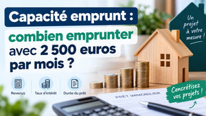 Capacité emprunt : combien emprunter avec 2 500 euros par mois ?
