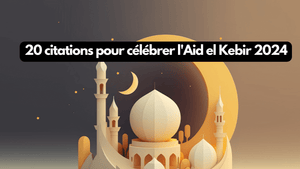 20 citations pour célébrer l'Aid el Kebir 2024