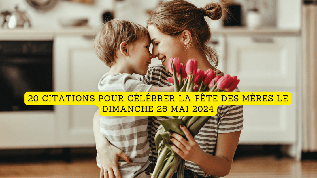 20 citations pour célébrer la Fête des Mères le dimanche 26 mai 2024