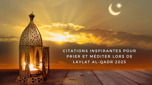 Citations inspirantes pour prier et méditer lors de Laylat al-Qadr 2025