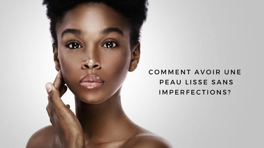 Comment avoir une peau lisse sans imperfection?