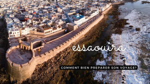 Comment bien préparer son voyage à Essaouira?