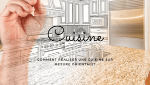 Comment réaliser une cuisine sur mesure orientale?