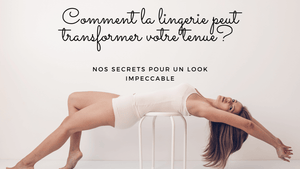 Comment la lingerie peut transformer votre tenue? Nos secrets pour un look impeccable