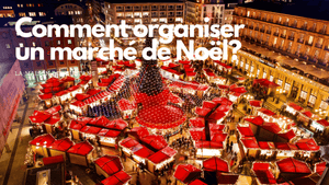 Comment organiser un marché de Noël? Les 10 étapes à suivre