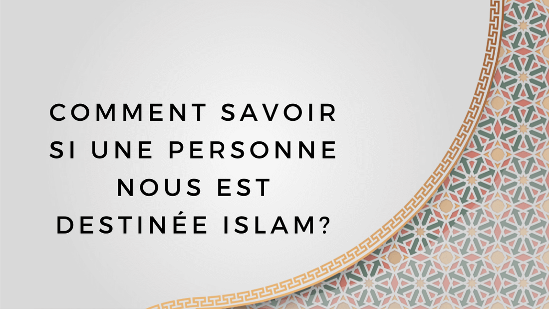 Comment savoir si une personne nous est destinée islam?