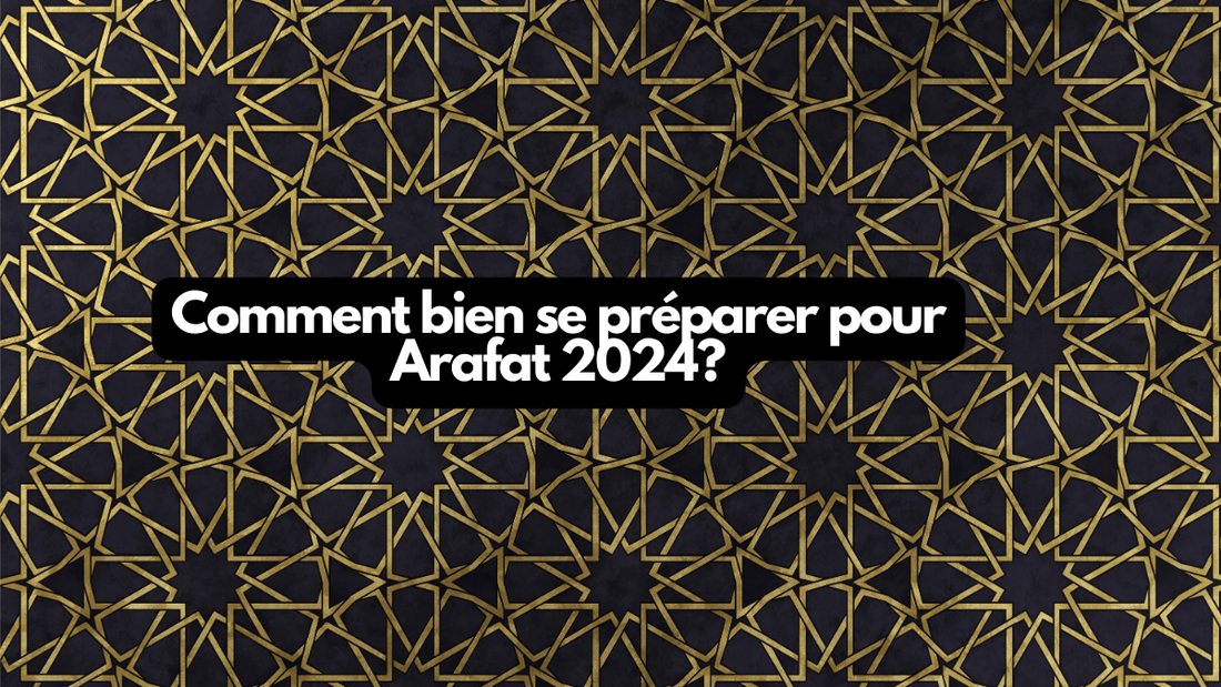 Comment bien se préparer pour Arafat 2024?