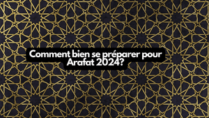 Comment bien se préparer pour Arafat 2024?