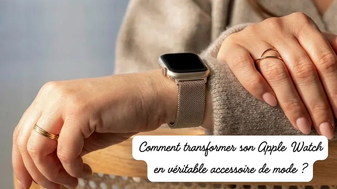 Comment transformer son Apple Watch en véritable accessoire de mode ?