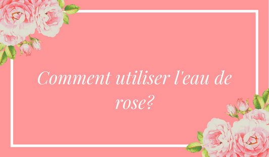 comment utiliser l'eau de rose