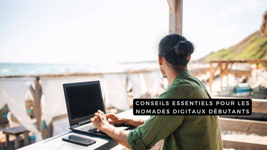 Conseils essentiels pour les nomades digitaux débutants