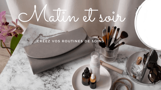 Créez vos routines de soins du matin et du soir