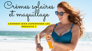 Crèmes solaires et maquillage : comment bien superposer les produits ?