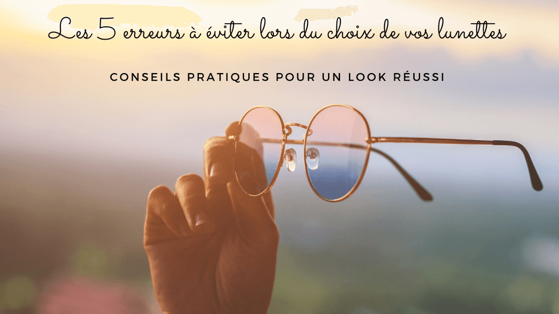 Les 5 erreurs à éviter lors du choix de vos lunettes : conseils pratiques pour un look réussi