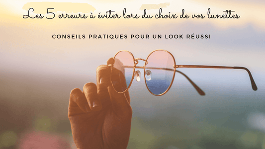 Les 5 erreurs à éviter lors du choix de vos lunettes : conseils pratiques pour un look réussi