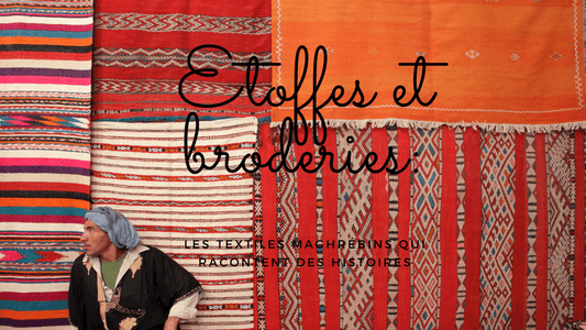 Etoffes et broderies: les textiles maghrébins qui racontent des histoires