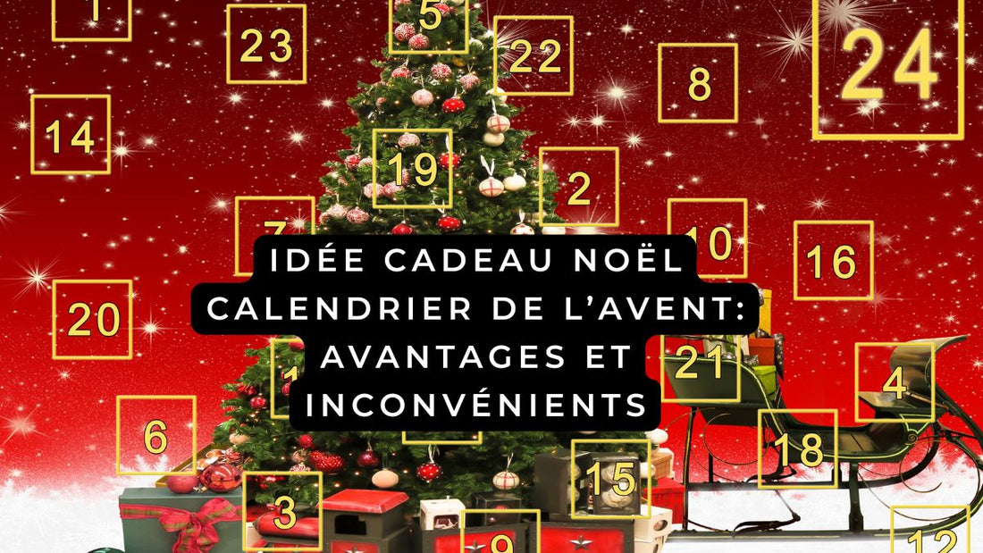Idée cadeau Noël 2025 calendrier de l’avent: avantages et inconvénients