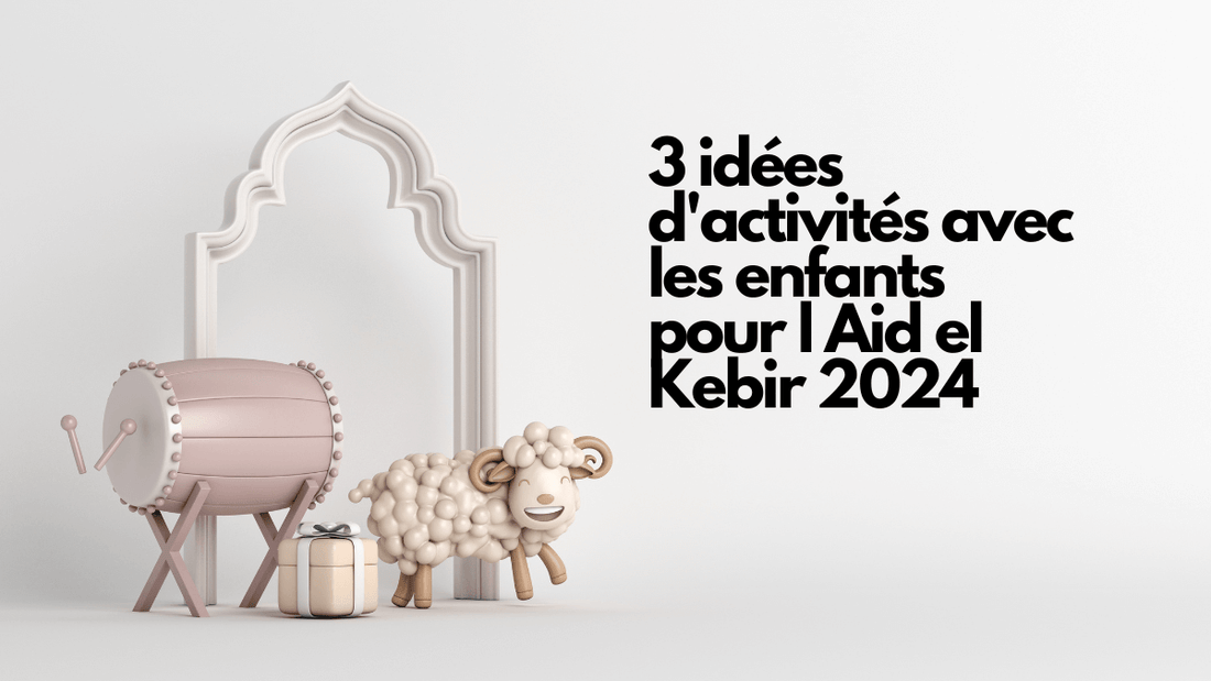 3 idées d'activités avec les enfants pour l Aid el Kebir 2024