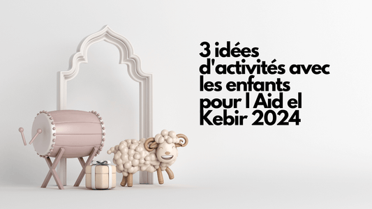 3 idées d'activités avec les enfants pour l Aid el Kebir