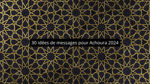 30 idées de messages pour Achoura 2024