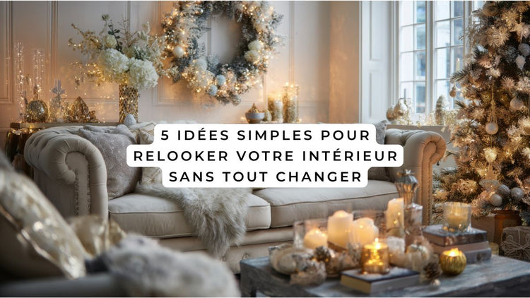 5 idées simples pour relooker votre intérieur sans tout changer – La ...