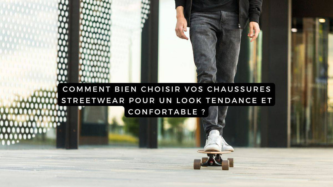 Comment bien choisir vos chaussures streetwear pour un look tendance et confortable ?