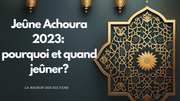 Jeûne Achoura 2023: pourquoi et quand jeûner?