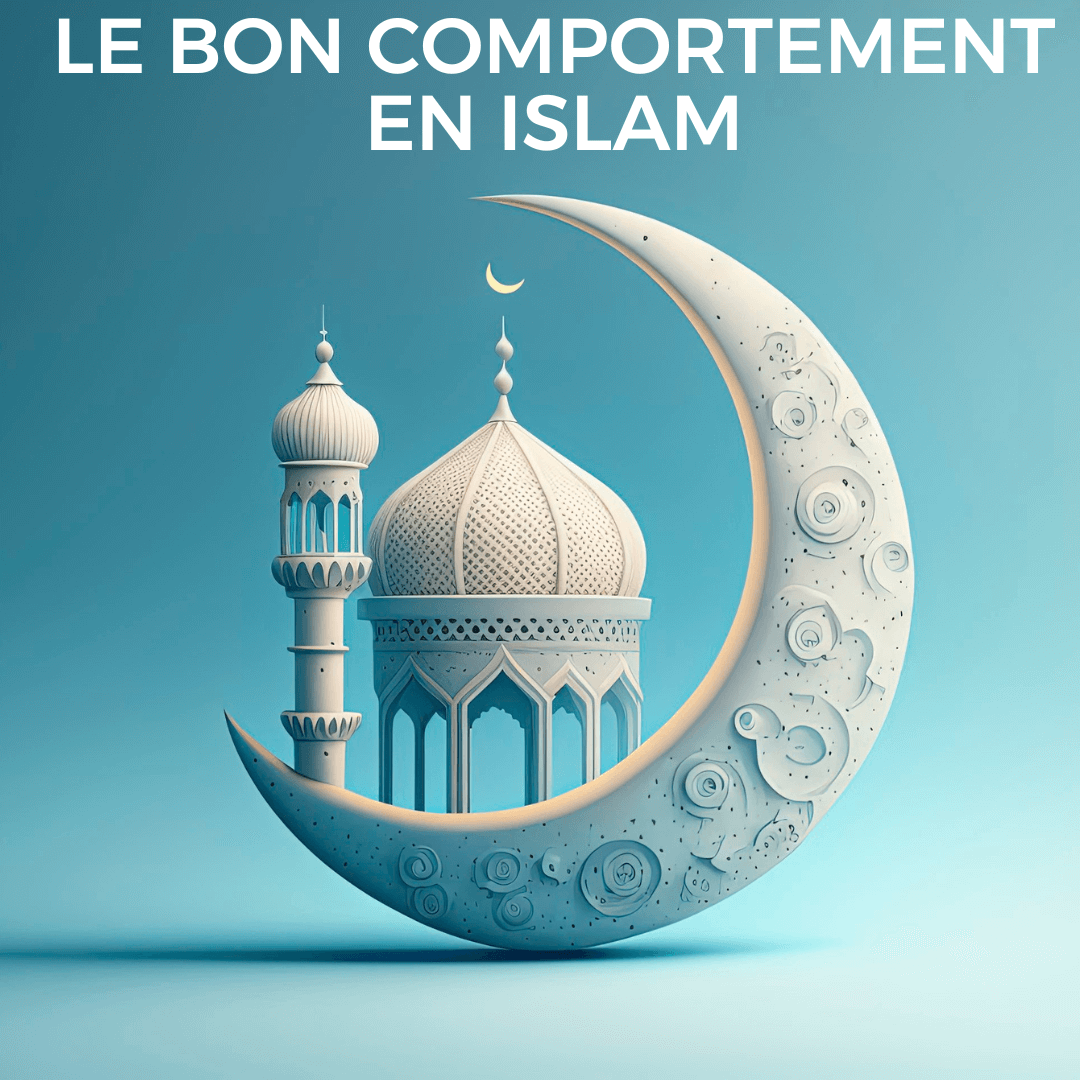 Le bon comportement en islam, c'est quoi?