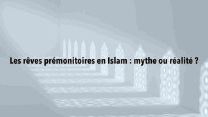 Les rêves prémonitoires en Islam : mythe ou réalité ?