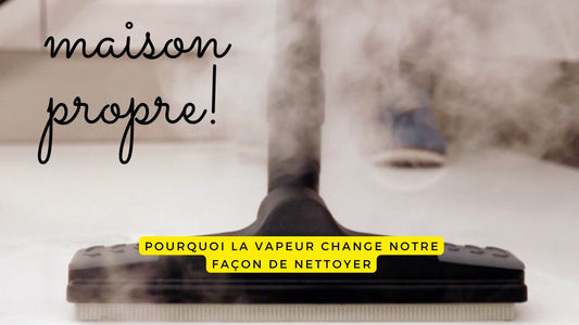 Pourquoi la vapeur change notre façon de nettoyer
