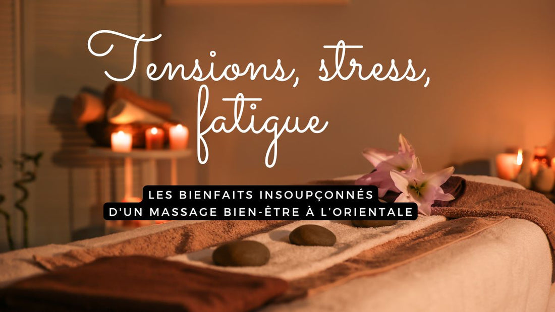 Tensions, stress, fatigue : les bienfaits insoupçonnés d'un massage bien-être à l’orientale