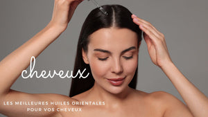 Les meilleures huiles orientales pour vos cheveux