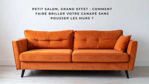 Petit salon, grand effet : comment faire briller votre canapé sans pousser les murs ?