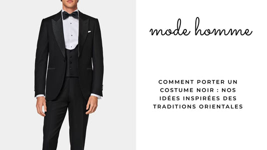 Comment porter un costume noir : nos idées inspirées des traditions orientales