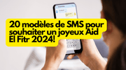 20 modèles de SMS pour souhaiter un Joyeux Aid El Fitr 2024