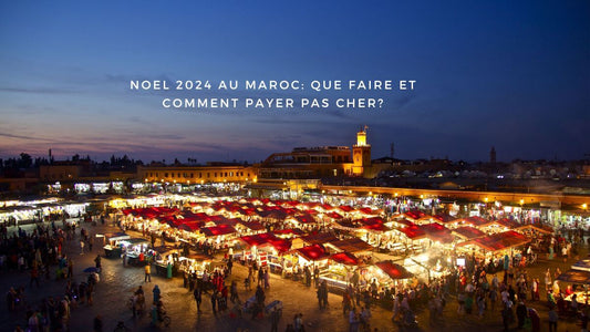 Noël 2024 au Maroc: que faire et comment payer pas cher?