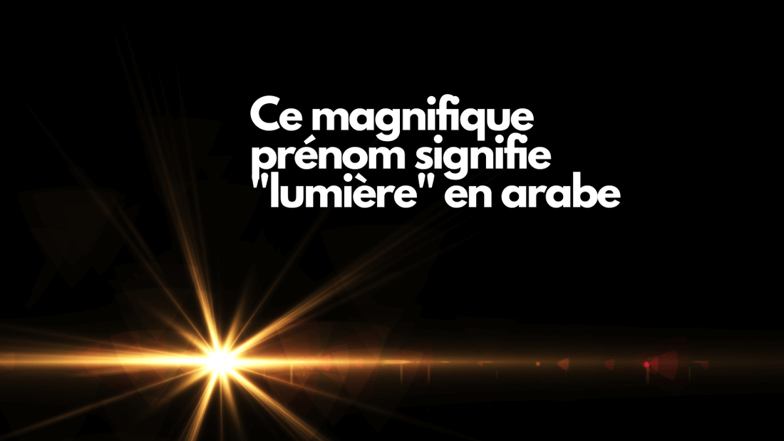 Ce magnifique prénom signifie "lumière" en arabe