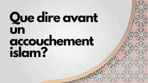 Que dire avant un accouchement islam?