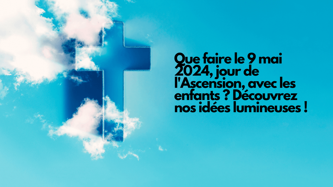 Que faire le 9 mai 2024, jour de l'Ascension, avec les enfants ? Découvrez nos idées lumineuses !