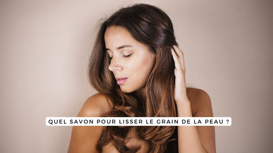 Quel savon pour lisser le grain de la peau ?