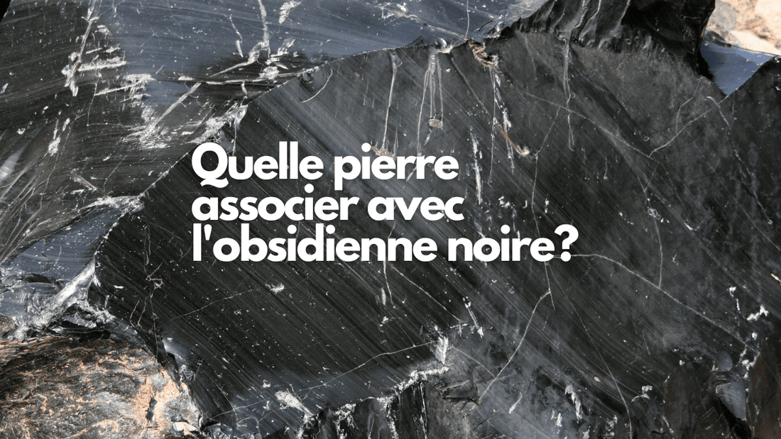 Quelle pierre associer avec l'obsidienne noire?