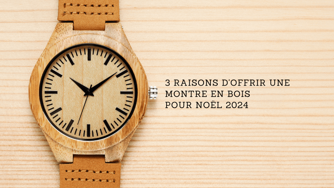 3 raisons d'offrir une montre en bois pour Noël 2024