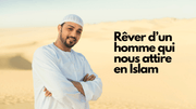Rêver d'un homme qui nous attire en islam: signification et interprétation