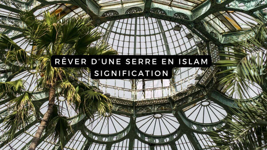 Rêver d'une serre en islam: quelle signification?