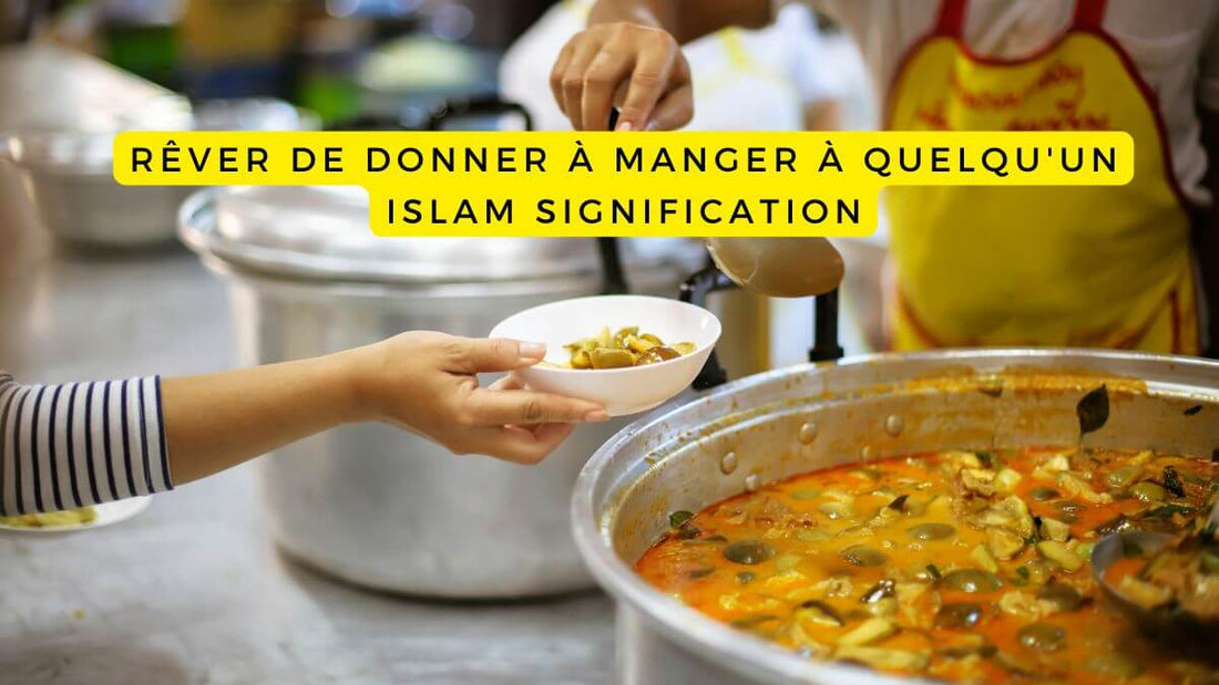 Rêver de donner à manger à quelqu'un islam signification