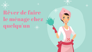 Rêver de faire le ménage chez quelqu'un: signification et interprétation
