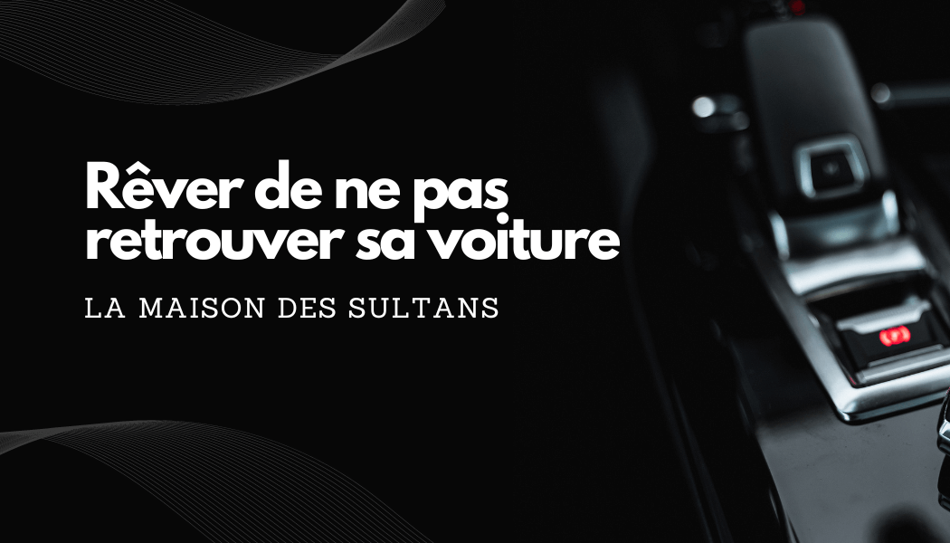 Rêver de ne pas retrouver sa voiture: signification et interprétation
