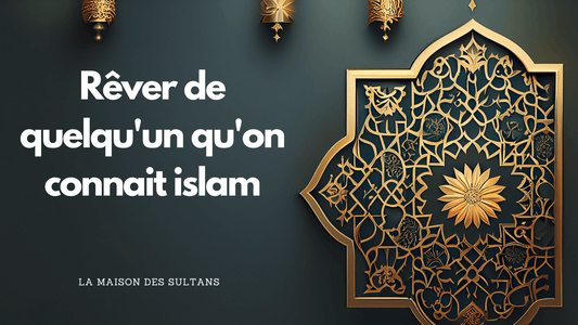 Rêver de quelqu'un qu'on connait islam : signification et interprétation