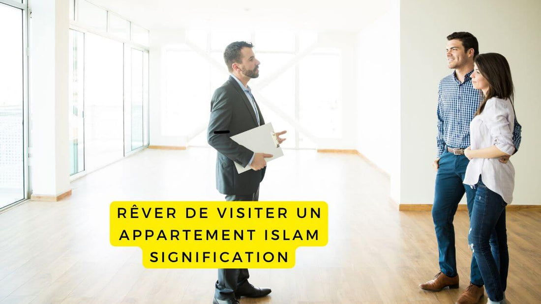 Rêver de visiter un appartement islam signification