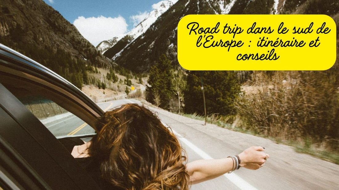 Road trip dans le sud de l'Europe : itinéraire et conseils